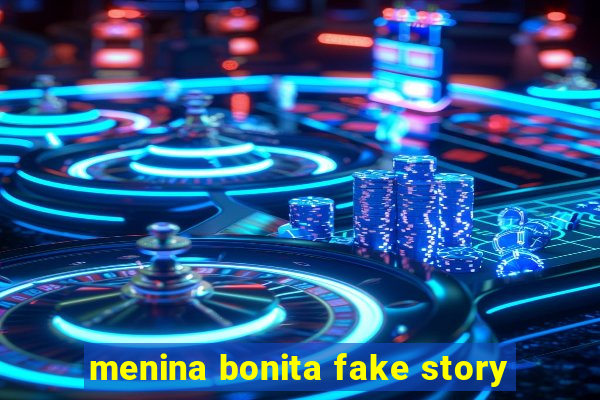 menina bonita fake story